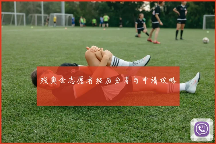 残奥会志愿者经历分享与申请攻略