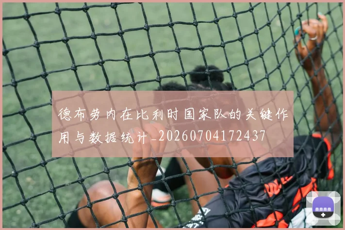 德布劳内在比利时国家队的关键作用与数据统计_20260704172437