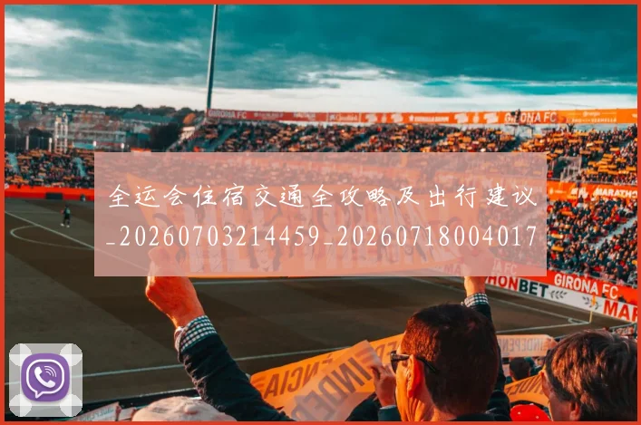 全运会住宿交通全攻略及出行建议_20260703214459_20260718004017