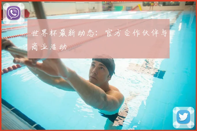 世界杯最新动态：官方合作伙伴与商业活动