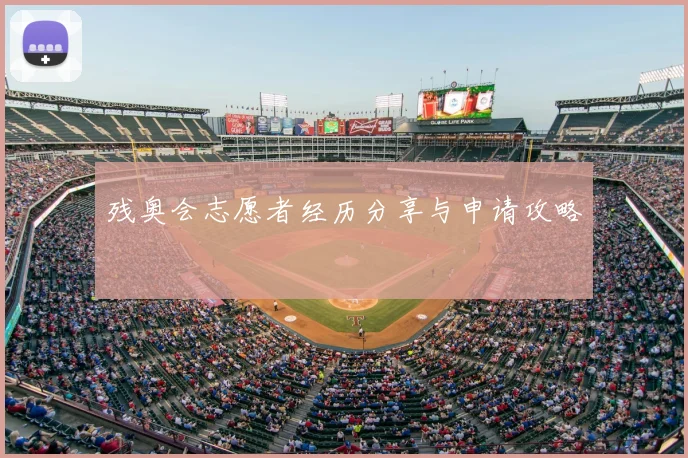 残奥会志愿者经历分享与申请攻略